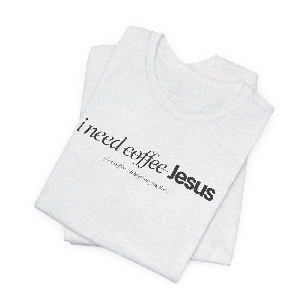 Coffee & Jesus Tee — "i need coffee Jesus" Minimal Faith T-Shirt